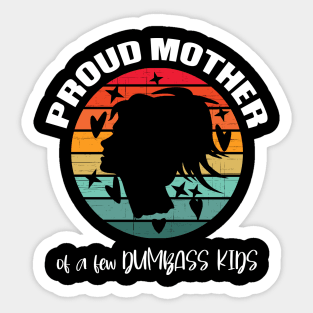 Proud mother of a few Dumbass Kids Sticker